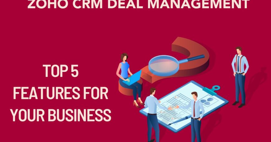 Zoho CRM Deal Management: Top 5 Features For Your Business
